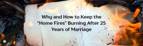 Why and How to Keep the "Home Fires" Burning After 25 Years of Marriage a discussion with Gary Thomas