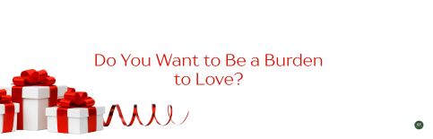 Do You Want to Be a Burden to Love? a blog by Gary Thomas