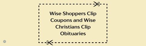 Wise Shoppers Clip Coupons and Wise Christians Clip Obituaries a blog by Gary Thomas